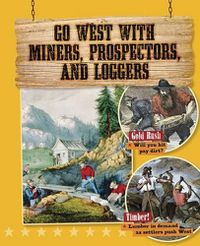 Cover image for Go West with Miners, Prospectors, and Loggers