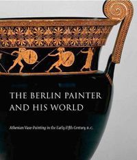 Cover image for The Berlin Painter and His World: Athenian Vase-Painting in the Early Fifth Century B.C.