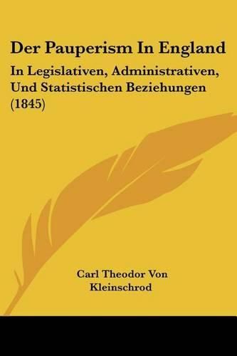 Cover image for Der Pauperism in England: In Legislativen, Administrativen, Und Statistischen Beziehungen (1845)