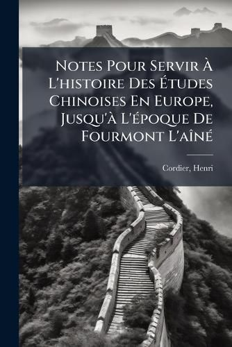 Cover image for Notes Pour Servir L'Histoire Des Tudes Chinoises En Europe, Jusqu' L' Poque de Fourmont L'a N