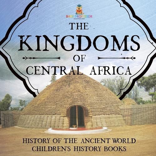 The Kingdoms of Central Africa - History of the Ancient World Children's History Books