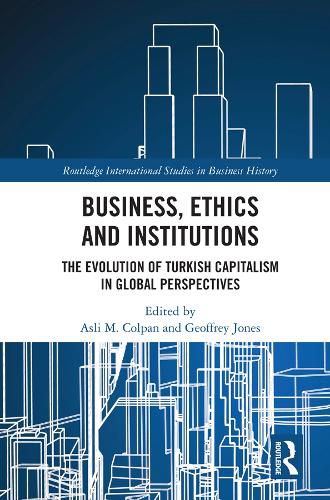 Cover image for Business, Ethics and Institutions: The Evolution of Turkish Capitalism in Global Perspectives