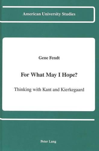 Cover image for For What May I Hope?: Thinking with Kant and Kierkegaard