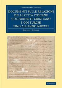 Cover image for Documenti sulle relazioni delle citta Toscane coll'Oriente Cristiano e coi Turchi fino all'anno MDXXXI