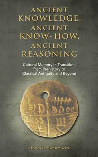 Cover image for Ancient knowledge, Ancient know-how, Ancient reasoning: Cultural Memory in Transition from Prehistory to Classical Antiquity and Beyond