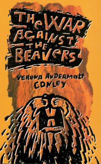 Cover image for The War Against The Beavers: Learning to Be Wild in the North Woods