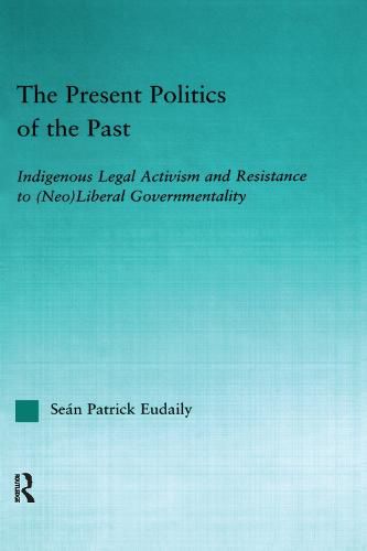 Cover image for The Present Politics of the Past: Indigenous Legal Activism and Resistance to (Neo)Liberal Governmentality