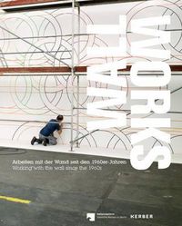 Cover image for Wall Works: Working with the Wall Since the 1960s