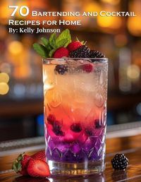 Cover image for 70 Bartending and Cocktails Recipes for Home