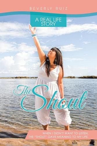 Cover image for The Shout: A Real Life Story. When I Didn't Want to Listen, the Shout Gave Meaning to My Life.