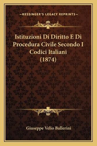 Cover image for Istituzioni Di Diritto E Di Procedura Civile Secondo I Codici Italiani (1874)