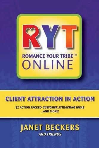 Cover image for Romance Your Tribe Online: Client Attraction in Action: 52 Action Packed Customer Attracting Ideas and more!