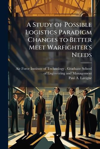 Cover image for A Study of Possible Logistics Paradigm Changes to Better Meet Warfighter's Needs