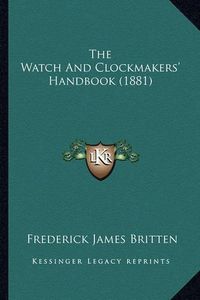 Cover image for The Watch and Clockmakers' Handbook (1881)