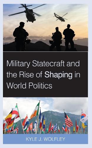 Cover image for Military Statecraft and the Rise of Shaping in World Politics