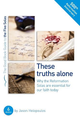 Cover image for The Five Solas: These truths alone: Why the Reformation Solas are essential for our faith today