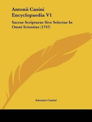 Cover image for Antonii Casini Encyclopaedia V1: Sacrae Scripturae Sive Selectae in Omni Scientiae (1747)