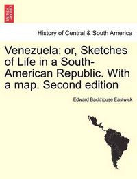 Cover image for Venezuela: Or, Sketches of Life in a South-American Republic. with a Map. Second Edition