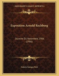 Cover image for Exposition Arnold Rechberg: Ouverte Du Novembre, 1906 (1906)