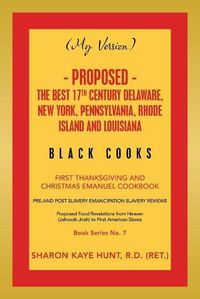 Cover image for (My Version) - Proposed - the Best 17Th Century Delaware, New York, Pennsylvania, Rhode Island and Louisiana Black Cooks: First Thanksgiving and Christmas Emanuel Cookbook