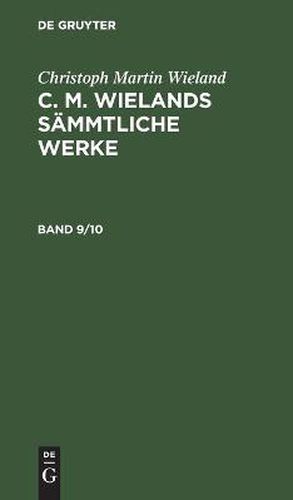 Christoph Martin Wieland: C. M. Wielands Sammtliche Werke. Band 9/10