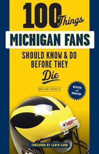 Cover image for 100 Things Michigan Fans Should Know & Do Before They Die