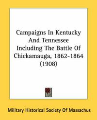 Cover image for Campaigns in Kentucky and Tennessee Including the Battle of Chickamauga, 1862-1864 (1908)