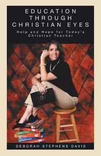 Cover image for Education Through Christian Eyes: Help and Hope for Today's Christian Teacher