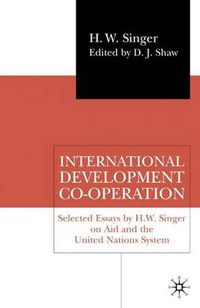 Cover image for International Development Co-operation: Selected Essays by H. W. Singer on Aid and the United Nations System