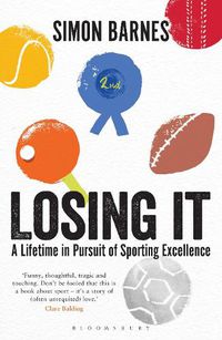 Cover image for Losing It: A lifetime in pursuit of sporting excellence