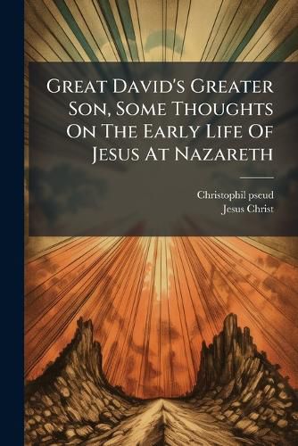 Cover image for Great David's Greater Son, Some Thoughts On The Early Life Of Jesus At Nazareth