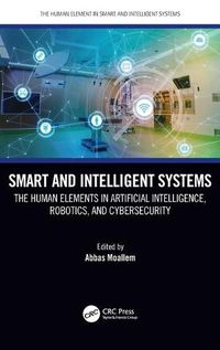 Cover image for Smart and Intelligent Systems: The Human Elements in Artificial Intelligence, Robotics, and Cybersecurity