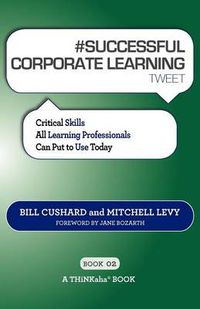 Cover image for # SUCCESSFUL CORPORATE LEARNING tweet Book02: Critical Skills All Learning Professionals Can Put to Use Today