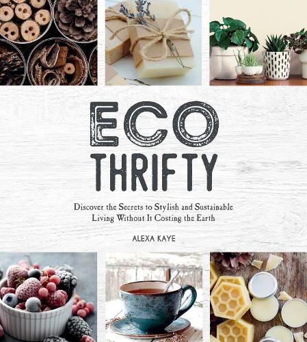 Cover image for Eco-Thrifty: Discover the Secrets to Stylish and Sustainable Living Without it Costing the Earth, Including Upcycling, Recycling, Budget-Friendly Ideas and More