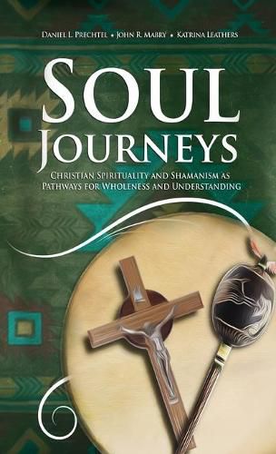 Cover image for Soul Journeys: Christian Spirituality and Shamanism as Pathways for Wholeness and Understanding