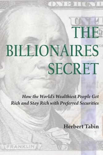 Cover image for The Billionaires Secret: How the World's Wealthiest People Get Rich and Stay Rich with Preferred Securities