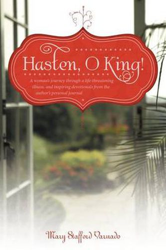 Cover image for Hasten, O King!: A Woman's Journey Through a Life-threatening Illness, and Inspiring Devotionals from the Author's Personal Journal