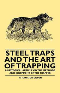 Cover image for Steel Traps and the Art of Trapping - A Historical Article on the Methods and Equipment of the Trapper