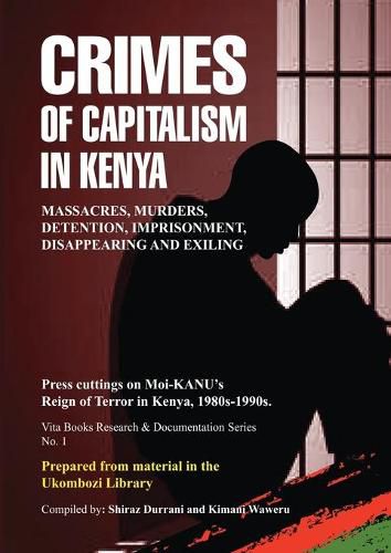 Cover image for Crimes of Capitalism in Kenya: Press cuttings on Moi-KANU's Reign of Terror in Kenya, 1980s-1990s