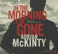 Cover image for In the Morning I'll Be Gone: A Detective Sean Duffy Novel