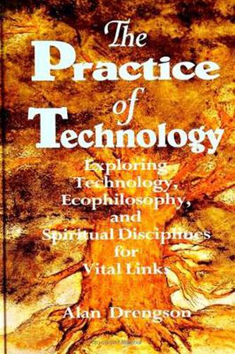 Cover image for The Practice of Technology: Exploring Technology, Ecophilosophy, and Spiritual Disciplines for Vital Links