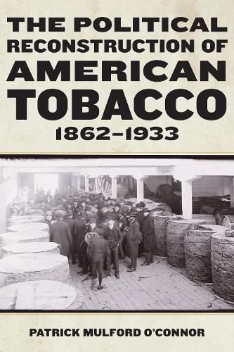 Cover image for The Political Reconstruction of American Tobacco, 1862-1933