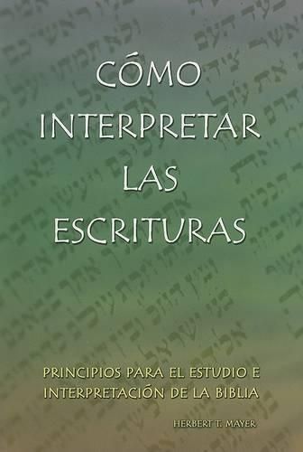 Cover image for Como Interpretar las Escrituras: Principios Para el Estudio E Interpretacion de la Biblia