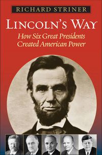 Cover image for Lincoln's Way: How Six Great Presidents Created American Power