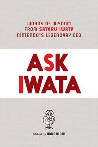 Cover image for Ask Iwata: Words of Wisdom from Satoru Iwata, Nintendo's Legendary CEO