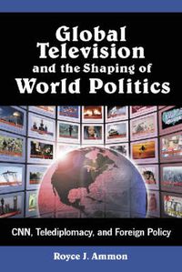 Cover image for Global Television and the Shaping of World Politics: CNN, Telediplomacy, and Foreign Policy