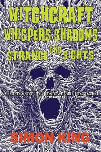 Cover image for Witchcraft, Whispers, Shadows and Strange Sights: A Journey into the Unknown and Unexpected