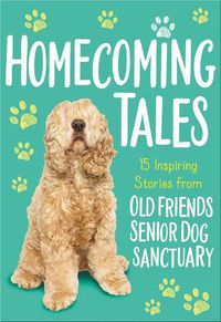 Cover image for Homecoming Tales: 15 Inspiring Stories from Old Friends Senior Dog Sanctuary