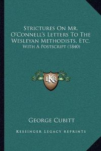 Cover image for Strictures on Mr. O'Connell's Letters to the Wesleyan Methodists, Etc.: With a PostScript (1840)