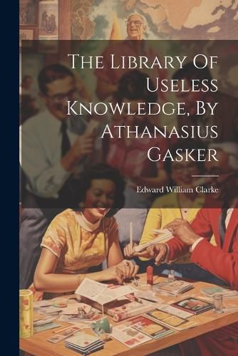 Cover image for The Library Of Useless Knowledge, By Athanasius Gasker